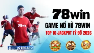 Game nổ hũ 78WIN: top 10 jackpot tỷ đô 2026
